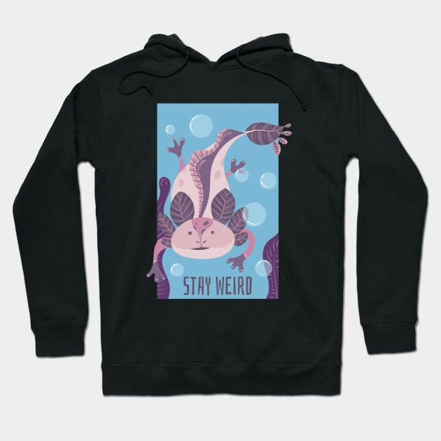 Stay Weird Like Axolotls Hoodie by ChapDemo